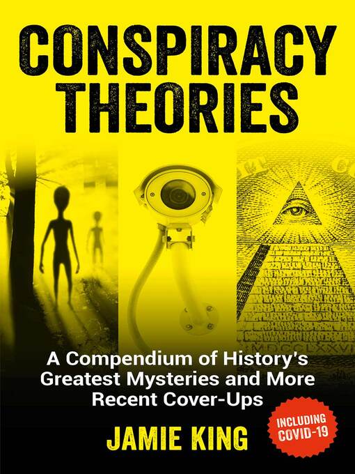 Title details for Conspiracy Theories: a Compendium of History's Greatest Mysteries and More Recent Cover-Ups by Jamie King - Available